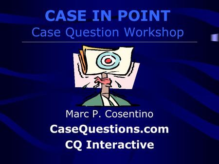 CASE IN POINT Case Question Workshop Marc P. Cosentino CaseQuestions.com CQ Interactive.
