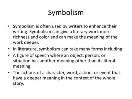 Symbolism Symbolism is often used by writers to enhance their writing. Symbolism can give a literary work more richness and color and can make the meaning.