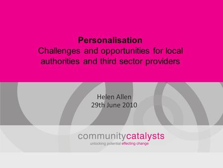 Personalisation Challenges and opportunities for local authorities and third sector providers Helen Allen 29th June 2010.