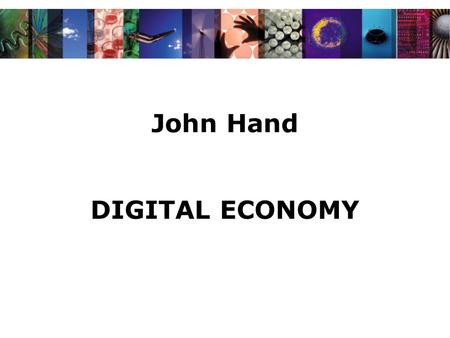 John Hand DIGITAL ECONOMY. WHY DIGITAL ECONOMY NOW? › Advances from ICT and the impact it can have is a major contributor to national economies and wealth.
