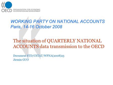 WORKING PARTY ON NATIONAL ACCOUNTS Paris, 14-16 October 2008 The situation of QUARTERLY NATIONAL ACCOUNTS data transmission to the OECD Document STD/CSTAT/WPNA(2008)23.
