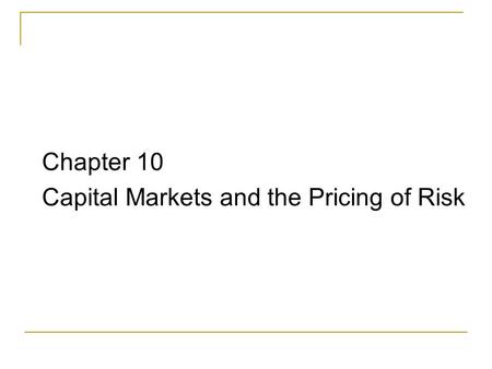 Chapter 10 Capital Markets and the Pricing of Risk