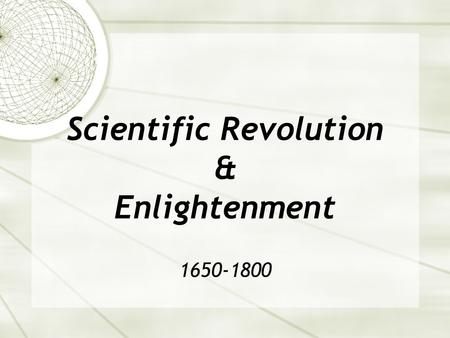 Scientific Revolution & Enlightenment 1650-1800. Origins of the Enlightenment  SCIENTIFIC  Newton’s system  empirical & practical  Scientific laws.