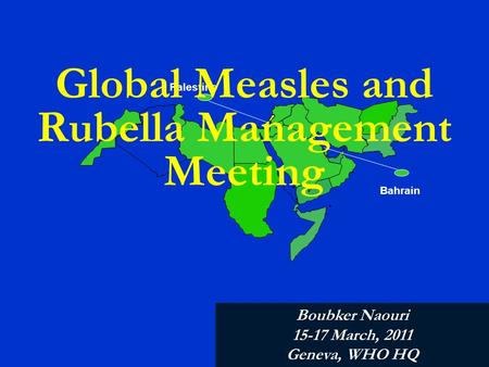 Palestine Bahrain Global Measles and Rubella Management Meeting Boubker Naouri 15-17 March, 2011 Geneva, WHO HQ.