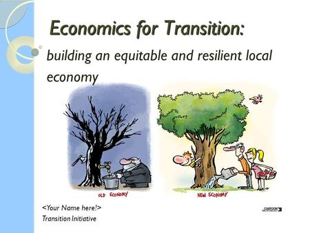 Economics for Transition: building an equitable and resilient local economy Transition Initiative.