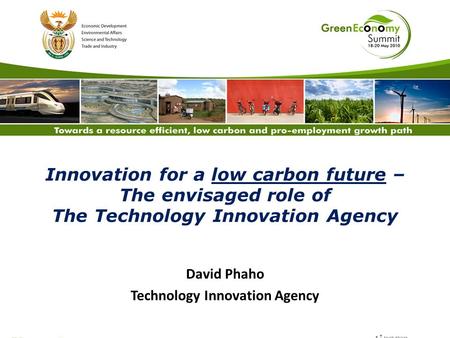 Innovation for a low carbon future – The envisaged role of The Technology Innovation Agency David Phaho Technology Innovation Agency.