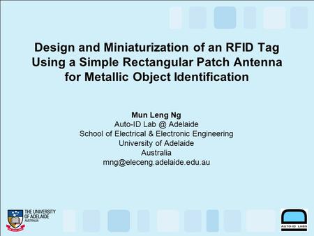 Design and Miniaturization of an RFID Tag Using a Simple Rectangular Patch Antenna for Metallic Object Identification Mun Leng Ng Auto-ID Adelaide.