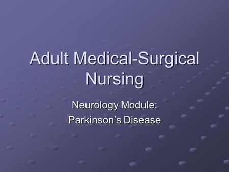 Adult Medical-Surgical Nursing Neurology Module: Parkinson’s Disease.