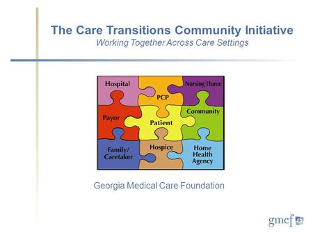 Georgia Medical Care Foundation The Care Transitions Community Initiative Working Together Across Care Settings.