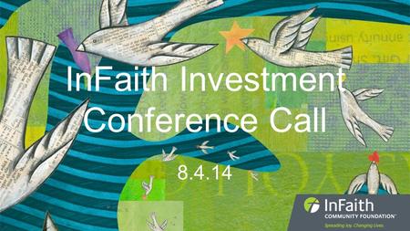 InFaith Investment Conference Call 8.4.14. Conference Call Speakers Welcome Rev. John Sabatelli, Board Chair InFaith Updates Chris Andersen, President.