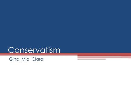 Conservatism Gina, Mio, Clara. What is a conservative? Traditional Conservative Focused on economics Favor tax cuts and resist all but the minimum antitrust,