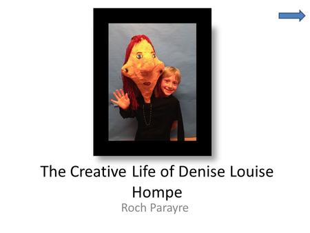 The Creative Life of Denise Louise Hompe Roch Parayre.