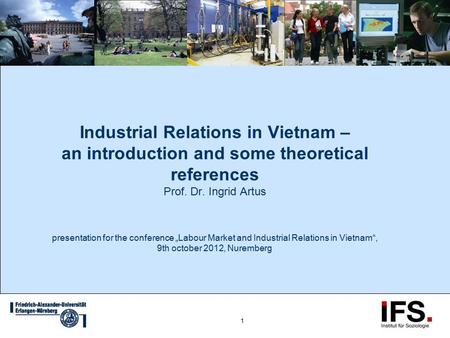 1 Industrial Relations in Vietnam – an introduction and some theoretical references Prof. Dr. Ingrid Artus presentation for the conference „Labour Market.