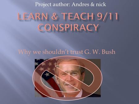 Project author: Andres & nick Why we shouldn’t trust G. W. Bush.