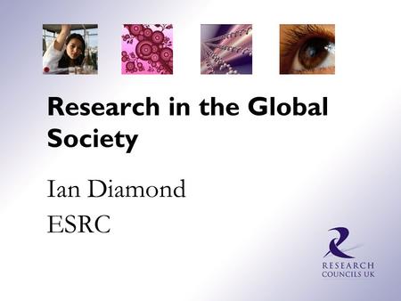 Research in the Global Society Ian Diamond ESRC. THE RESEARCH COUNCILS Arts and Humanities Research Council Biotechnology and Biological Sciences Research.
