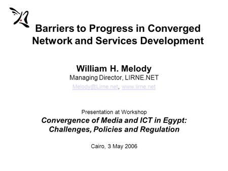 Barriers to Progress in Converged Network and Services Development William H. Melody Managing Director, LIRNE.NET