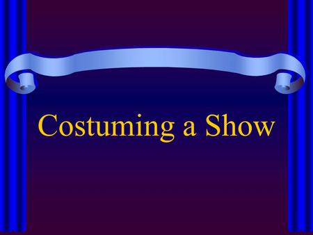 Costuming a Show. Steps to Costuming a Show Read the Script Analyze Envision Collaborate Schedule Explore Your Resources Measure Find/Borrow/Make/Order/Buy.
