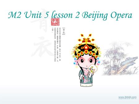 M2 Unit 5 lesson 2 Beijing Opera. Beijing opera, the best-known Chinese Opera, was developed during the Qing dynasty (1644-1911). It is a dramatic form.
