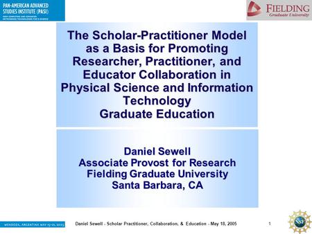 1 Daniel Sewell - Scholar Practitioner, Collaboration, & Education - May 18, 2005 The Scholar-Practitioner Model as a Basis for Promoting Researcher, Practitioner,