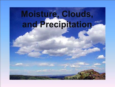 Moisture, Clouds, and Precipitation. Water in the Atmosphere  Precipitation is any form of water that falls from a cloud.  When it comes to understanding.