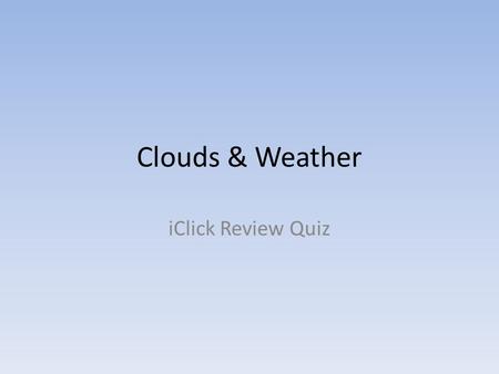 Clouds & Weather iClick Review Quiz. Warm air has the ability to hold ______________ water than cold air? A) more B) less C) same amount D) saltier.