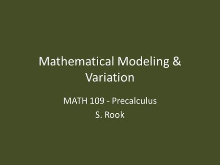 Mathematical Modeling & Variation MATH 109 - Precalculus S. Rook.