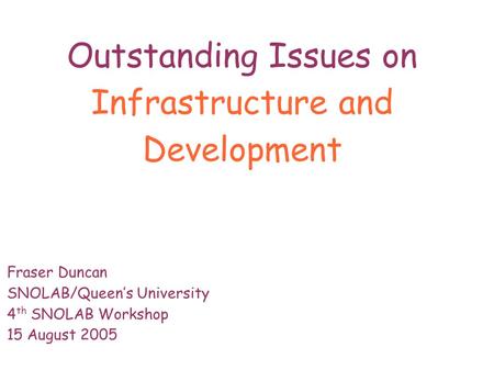 Outstanding Issues on Infrastructure and Development Fraser Duncan SNOLAB/Queen’s University 4 th SNOLAB Workshop 15 August 2005.