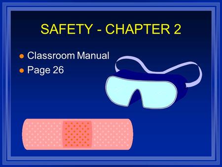 SAFETY - CHAPTER 2 l Classroom Manual l Page 26. OBJECTIVES l Explain how safety practices are part of professional behavior. l Dress safely and Professionally.