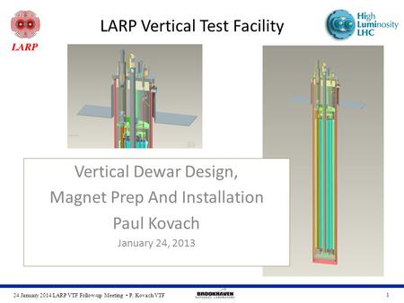 24 January 2014 LARP VTF Follow-up Meeting P. Kovach VTF 1 LARP Vertical Test Facility Vertical Dewar Design, Magnet Prep And Installation Paul Kovach.