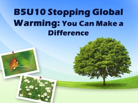 B5U10 Stopping Global Warming: You Can Make a Difference.