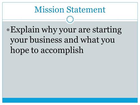 Mission Statement Explain why your are starting your business and what you hope to accomplish.