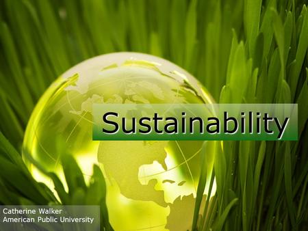 Sustainability Catherine Walker American Public University.