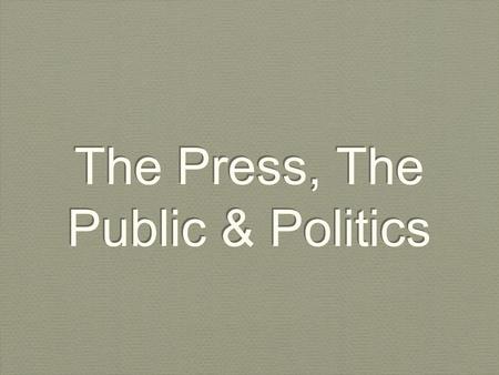 The Press, The Public & Politics. Overview The Role of the Media The Power of the Media?