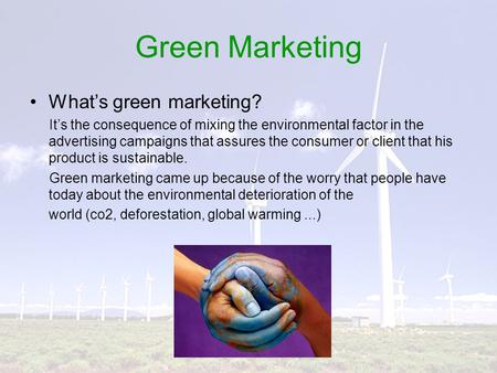 Green Marketing What’s green marketing? It’s the consequence of mixing the environmental factor in the advertising campaigns that assures the consumer.