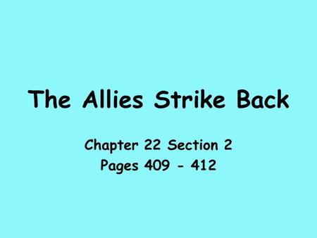 The Allies Strike Back Chapter 22 Section 2 Pages 409 - 412.