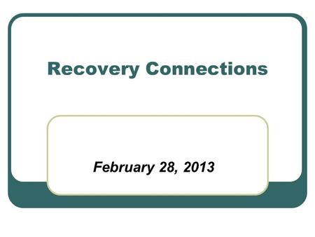 Recovery Connections February 28, 2013. Project Foundation Client and family consultation project (January – March 2012) Input from 250+ client and family.