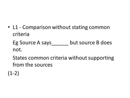 L1 - Comparison without stating common criteria Eg Source A says______ but source B does not. States common criteria without supporting from the sources.