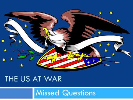 THE US AT WAR Missed Questions. A1 Question #3 (worksheet #3)  The 1 st PEACE TIME draft was passed in 1940 thanks to the Selective Service and Training.