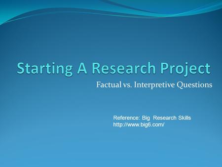 Factual vs. Interpretive Questions Reference: Big Research Skills