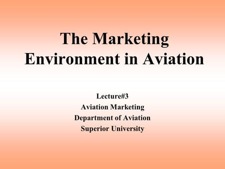 The Marketing Environment in Aviation Lecture#3 Aviation Marketing Department of Aviation Superior University.