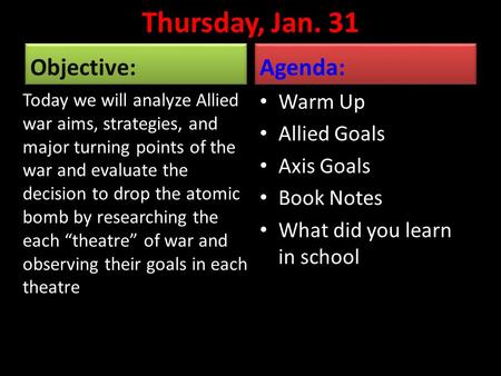 Thursday, Jan. 31 Objective: Today we will analyze Allied war aims, strategies, and major turning points of the war and evaluate the decision to drop the.