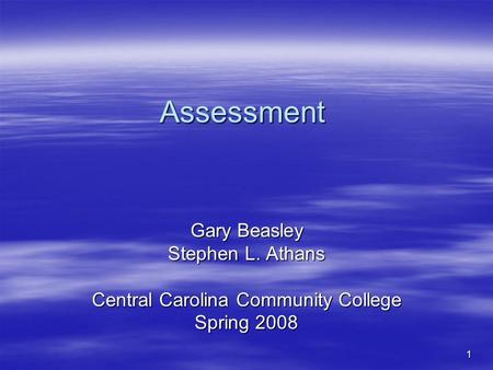 1 Assessment Gary Beasley Stephen L. Athans Central Carolina Community College Spring 2008.