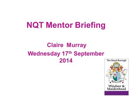 NQT Mentor Briefing Claire Murray Wednesday 17 th September 2014.