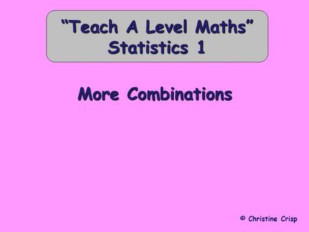 More Combinations © Christine Crisp “Teach A Level Maths” Statistics 1.