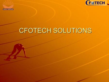 CFOTECH SOLUTIONS CFOTECH SOLUTIONS. Cfotech Solutions incorporated in the year 2007 with the aim to serve small to mid size business market Cfotech Solutions.