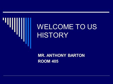 WELCOME TO US HISTORY MR. ANTHONY BARTON ROOM 405.