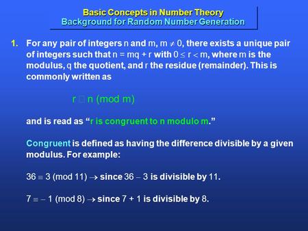 Basic Concepts in Number Theory Background for Random Number Generation 1.For any pair of integers n and m, m  0, there exists a unique pair of integers.