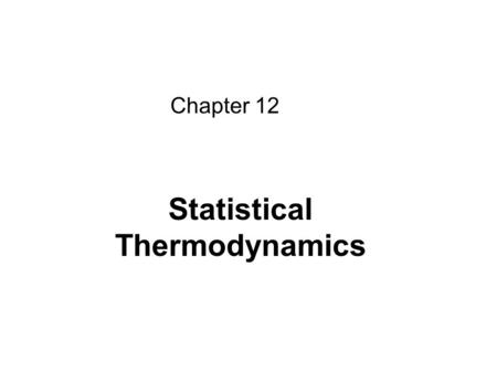 Statistical Thermodynamics Chapter 12. 12.1 Introduction The object: to present a particle theory which can interpret the equilibrium thermal properties.