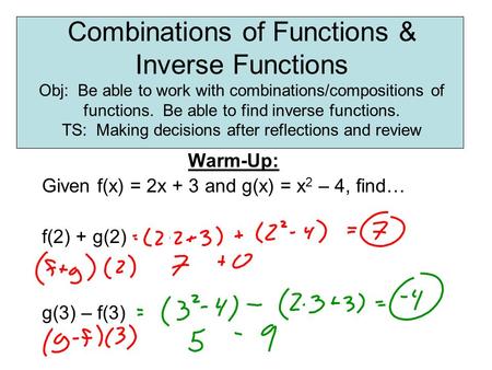 Combinations of Functions & Inverse Functions Obj: Be able to work with combinations/compositions of functions. Be able to find inverse functions. TS: