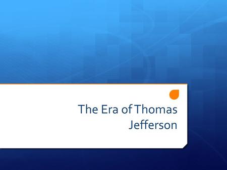 The Era of Thomas Jefferson. The election of 1800  Thomas Jefferson and Aaron Burr  Tied, Electoral College votes 73 each  House of Representatives.